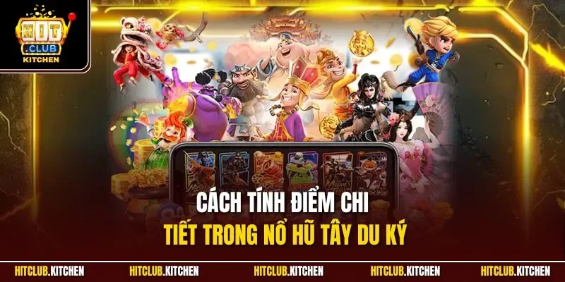 Cách tính điểm chi tiết trong nổ hũ Tây Du Ký