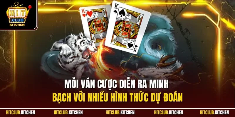 Mỗi ván cược diễn ra minh bạch với nhiều hình thức dự đoán